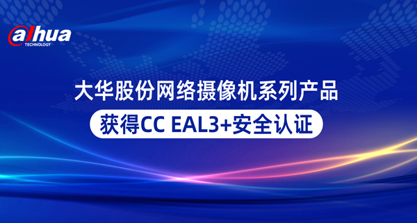 大华股份网络摄像机系列产品获得CC EAL3+安全认证